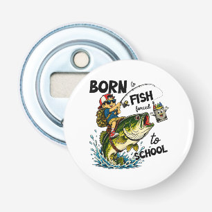 Geboren om te gaan vissen Gedwongen om naar school Button Flesopener