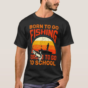 Geboren om te gaan vissen Gedwongen om naar school T-shirt