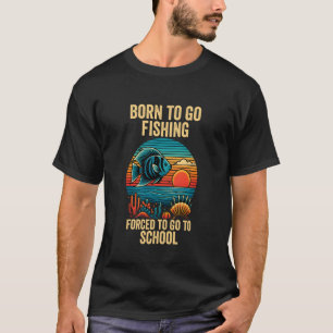 Geboren om te gaan vissen Gedwongen om naar school T-shirt
