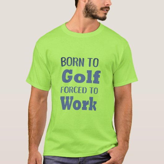 Geboren om te golfen gedwongen om te werken Funny  T-shirt (Voorkant)