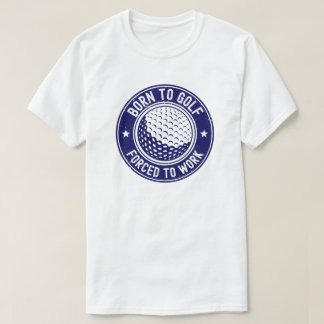 Geboren om te golfen Gedwongen om te werken Grappi T-shirt
