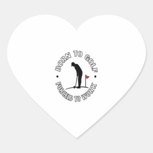 Geboren om te golfen gedwongen om te werken T-Shir Hart Sticker