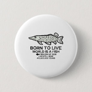 Geboren om te leven, wereld is een vis, grappige v ronde button 5,7 cm