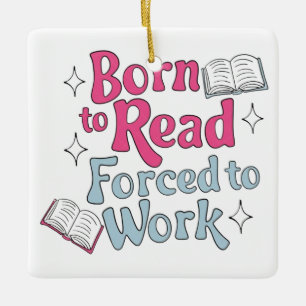 Geboren om te lezen, gedwongen om te werken - Book Keramisch Ornament
