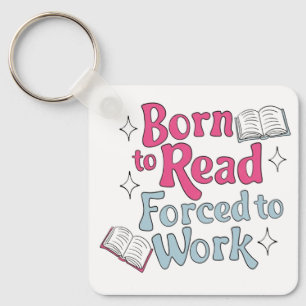 Geboren om te lezen, gedwongen om te werken - Book Sleutelhanger
