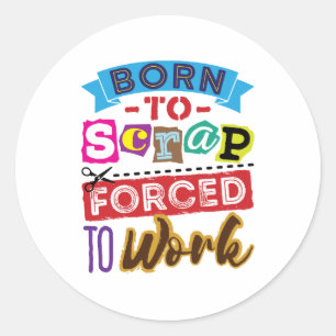 Geboren om te schroot gedwongen om te werken Scrap Ronde Sticker