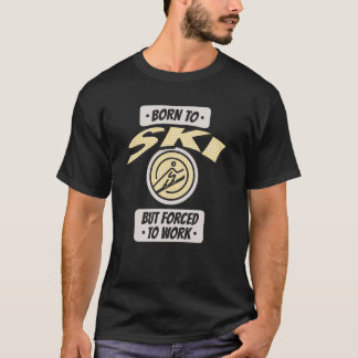 Geboren om te skiën, maar gedwongen om te werken,  t-shirt