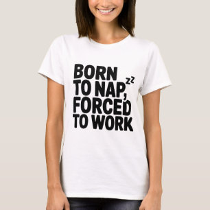 Geboren om te slapen gedwongen om te werken t-shirt