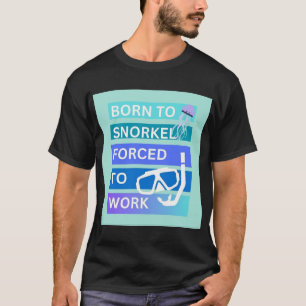 Geboren om te snorkelen gedwongen om te werken t-shirt