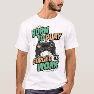 Geboren om te spelen, gedwongen om te werken - Gra T-shirt