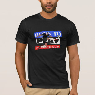 Geboren om te spelen, gedwongen om te werken t-shirt