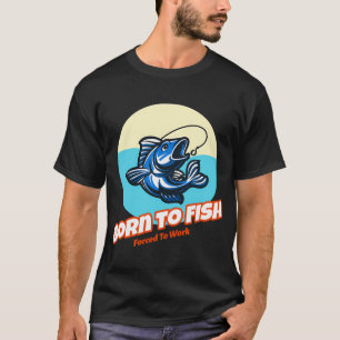 Geboren om te vissen Gedwongen om te vissen T-shirt