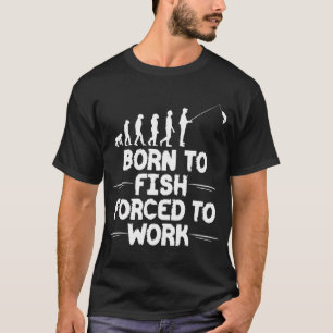Geboren om te vissen Gedwongen om te Werken - grap T-shirt