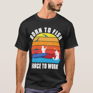 GEBOREN OM TE VISSEN GEDWONGEN OM TE WERKEN T-SHIR T-SHIRT
