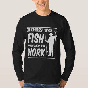 Geboren om te vissen gedwongen te werken 549 t-shirt