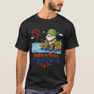 Geboren om te vissen, gedwongen te werken – Grap T-shirt