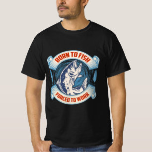 Geboren om te vissen gedwongen te werken t-shirt