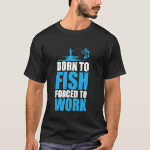 Geboren om te vissen maar gedwongen te werken t-shirt