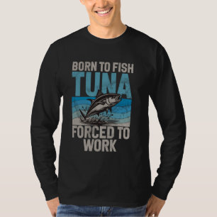 Geboren om te vissen Tonijn gedwongen om te werken T-shirt