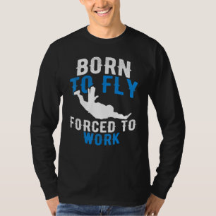 Geboren om te vliegen naar het werk - Skydiving Sk T-shirt