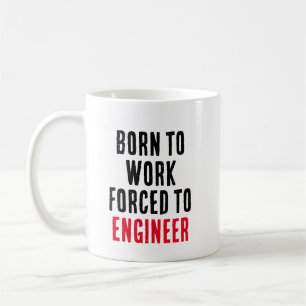 Geboren om te werken gedwongen tot ingenieur koffiemok