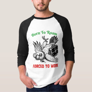 Geboren om te zwerven, gedwongen te werken – Cocka T-shirt