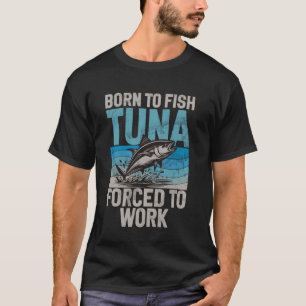 Geboren om Tonijn te Vissen Gedwongen om Tonijn te T-shirt
