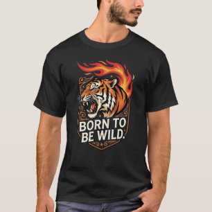 Geboren om Wilde Tijger Vuur Binnen Felle Kracht t T-shirt