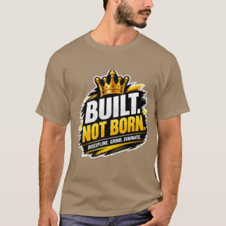 Gebouwd Niet Geboren – Krachtig Motiverend Succes  T-shirt
