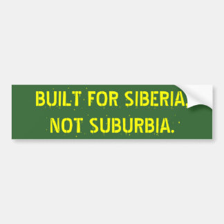 GEBOUWD VOOR SIBERIA, NIET SUBURBIA. BUMPERSTICKER