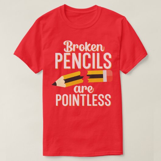 Gebroken potloden zijn zinloos t-shirt (Design voorkant)