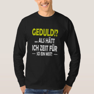Geduld as hast ich Zeit für sowas T-shirt