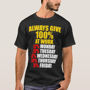 Geef altijd 100 op het werk maandag t/m vrijdag t-shirt