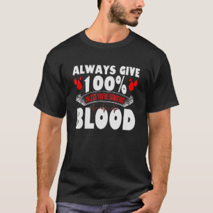Geef altijd 100 tenzij je bloeddonor bent. t-shirt