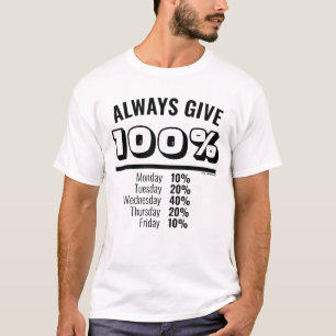 Geef altijd 100 % van maandag tot en met vrijdag t-shirt
