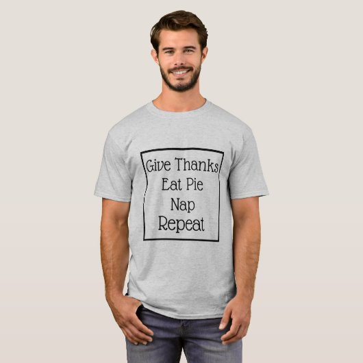Geef Bedankt, Eat Pie, Nap, Herhaal T-Shirt (Voorkant volledig)