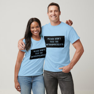 Geef de antropologen alsjeblieft geen voer. t-shirt