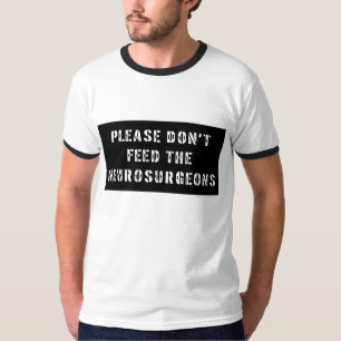 Geef de neurochirurgen alsjeblieft geen voer. t-shirt
