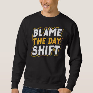 Geef de schuld aan de Day Shift Work Night Shift-c Trui
