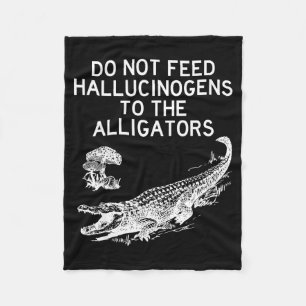 Geef geen hallucinogenen aan de alligators Grappig Fleece Deken