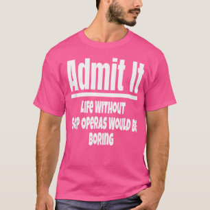Geef het leven zonder zeepopera's toe zou bedelen t-shirt