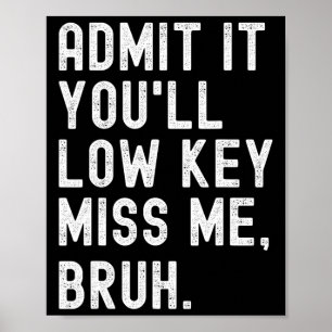 Geef het toe aan You#39; ll Low Key Miss Me Bruh F Poster