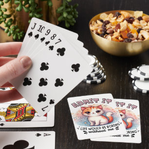 Geef het toe, het leven zou saai zijn zonder mij G Pokerkaarten