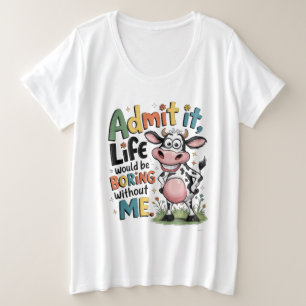 Geef het toe, het leven zou saai zijn zonder mij grote maat t-shirt