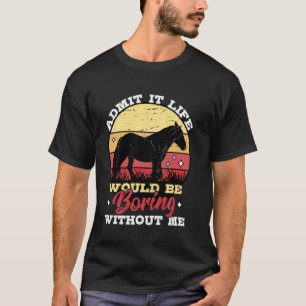 Geef het toe het leven zou saai zijn zonder mij pa t-shirt