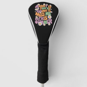 Geef het toe, je gaat me missen deze zomer golfheadcover