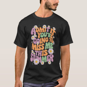 Geef het toe, je gaat me missen deze zomer t-shirt