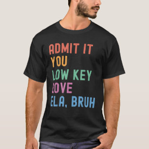 Geef het toe, je hebt stiekem een zwak voor ELA Br T-shirt