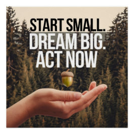 Geef je dromen kracht Begin nu met een kleine daad Perfect Poster