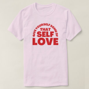 Geef jezelf een deel van die zelf liefde inspirati t-shirt